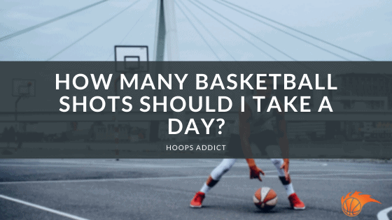 How Many Basketball Shots Should I Take a Day?