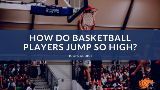 How Do Basketball Players Jump so High?