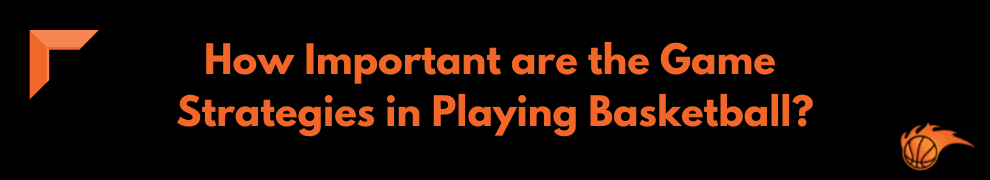 How Important are the Game Strategies in Playing Basketball