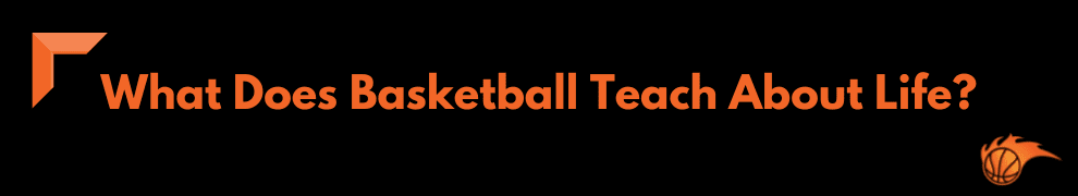 What Does Basketball Teach About Life_