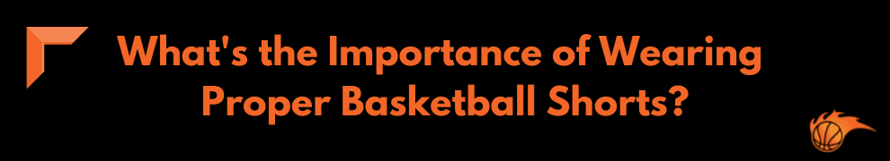 What's the Importance of Wearing Proper Basketball Shorts_