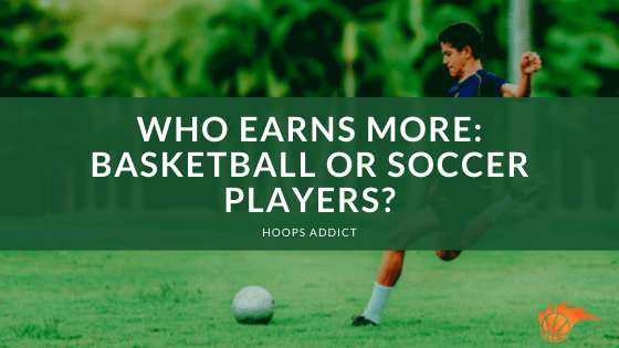 Who Earns More: Basketball or Soccer Players?