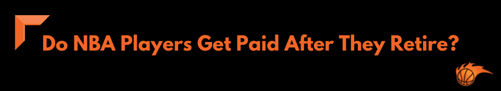Do NBA Players Get Paid After They Retire