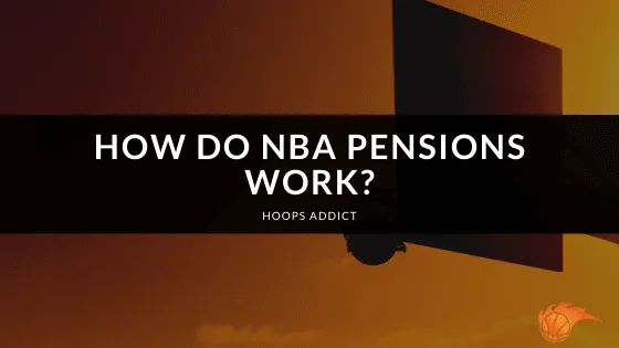 How Do NBA Pensions Work?