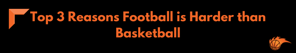 Top 3 Reasons Football is Harder than Basketball