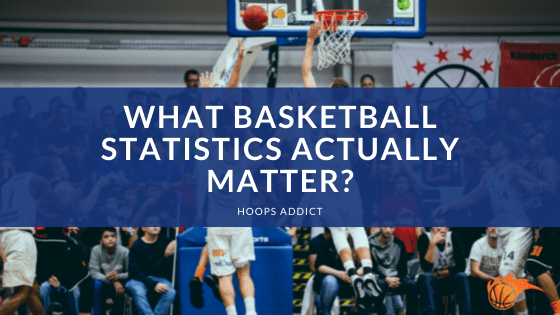 What Basketball Statistics Actually Matter?