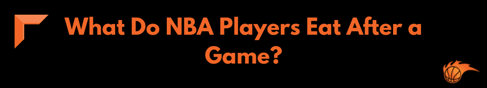What Do NBA Players Eat After a Game