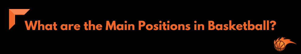 What are the Main Positions in Basketball
