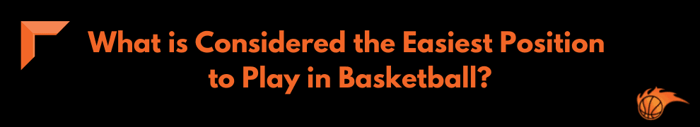 What is Considered the Easiest Position to Play in Basketball