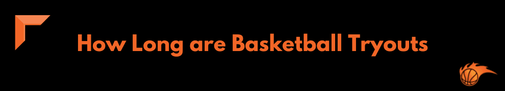 How Long are Basketball Tryouts