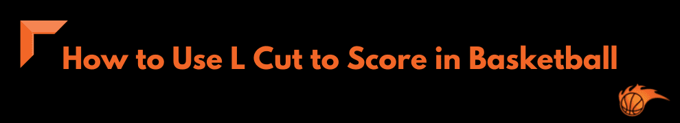 How to Use L Cut to Score in Basketball