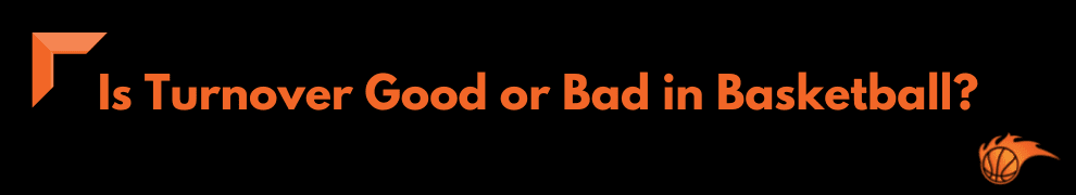 Is Turnover Good or Bad in Basketball