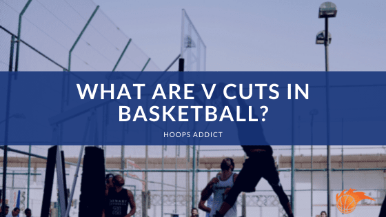 What are V Cuts in Basketball?