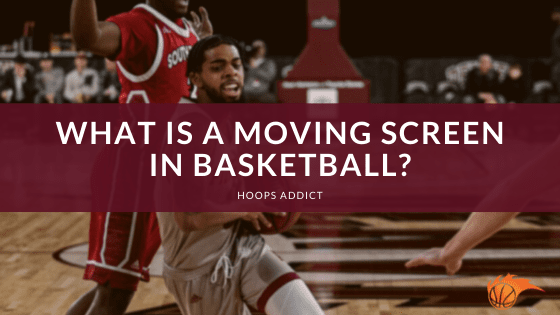What is a Moving Screen in Basketball?