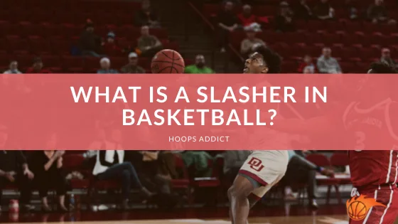 What is a Slasher in Basketball?