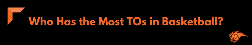 Who Has the Most TOs in Basketball