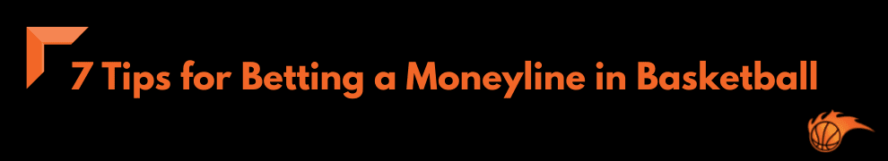 7 Tips for Betting a Moneyline in Basketball