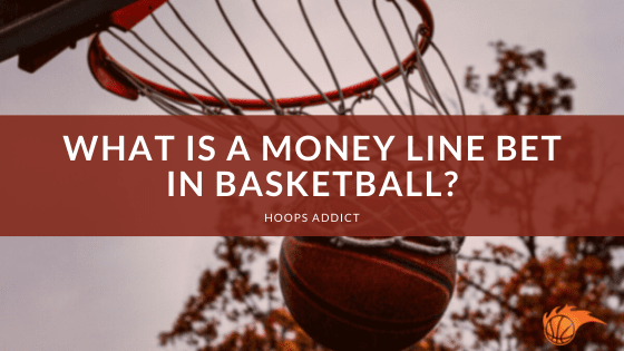 What is a Money Line Bet in Basketball?