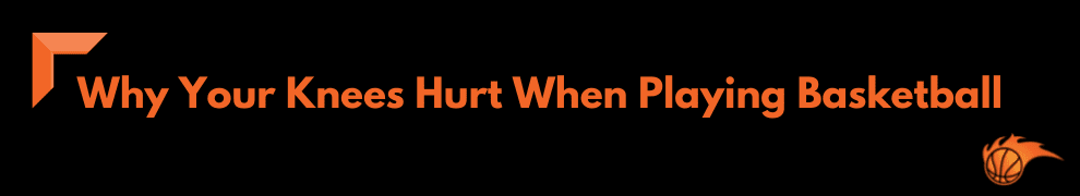 Why Your Knees Hurt When Playing Basketball