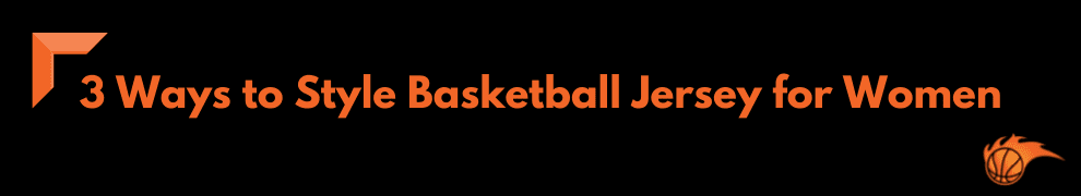 3 Ways to Style Basketball Jersey for Women