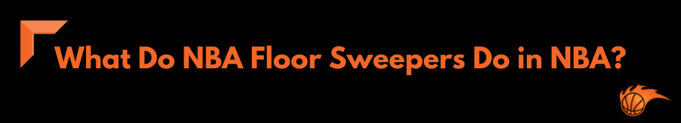 What Do NBA Floor Sweepers Do in NBA