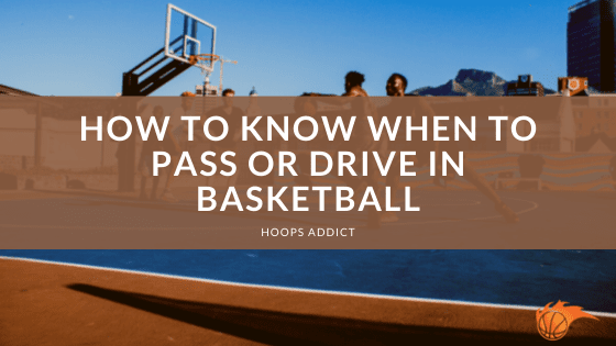 How to Know When to Pass or Drive in Basketball