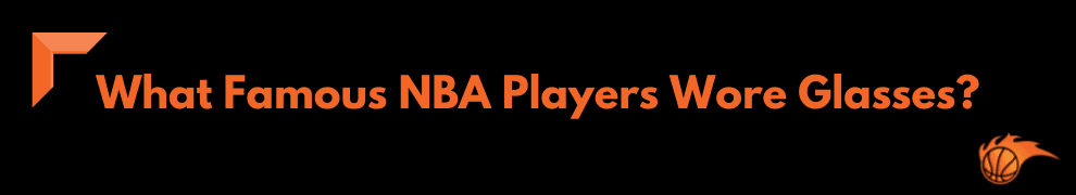 What Famous NBA Players Wore Glasses