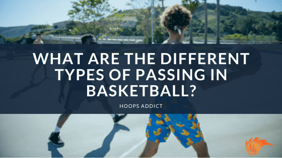 What are the Different Types of Passing in Basketball?