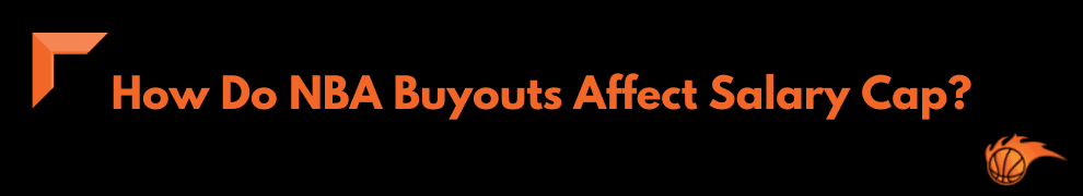 How Do NBA Buyouts Affect Salary Cap