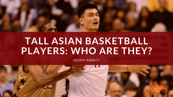 Tall Asian Basketball Players: Who are They?