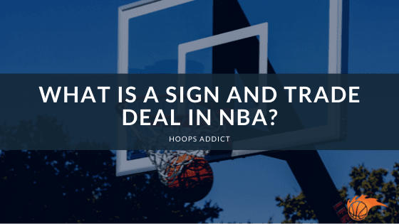 What is a Sign and Trade Deal in NBA?