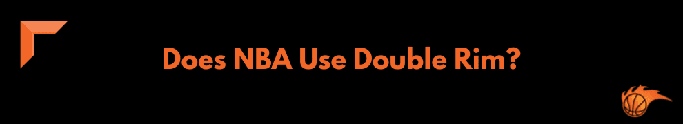 Does NBA Use Double Rim