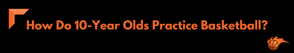 How Do 10-Year Olds Practice Basketball