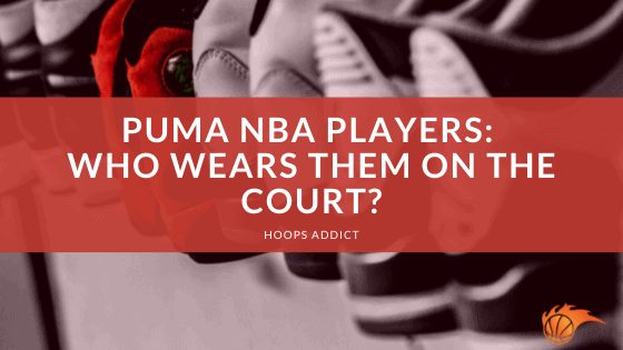 Puma NBA Players: Who Wears Them On the Court?