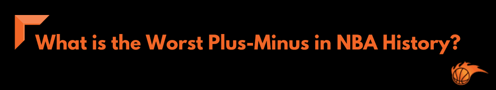 What is the Worst Plus-Minus in NBA History
