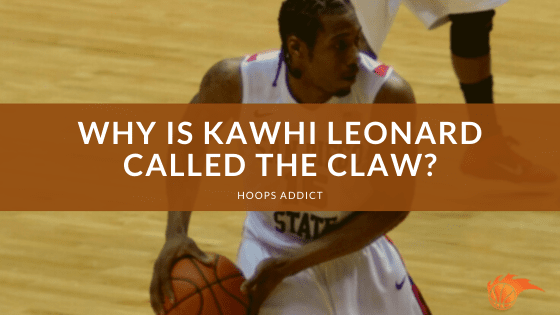 Why Is Kawhi Leonard Called the Claw?