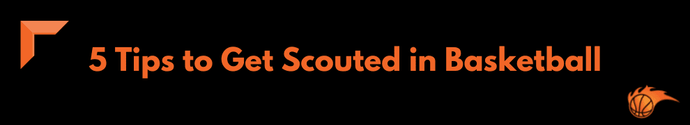 5 Tips to Get Scouted in Basketball