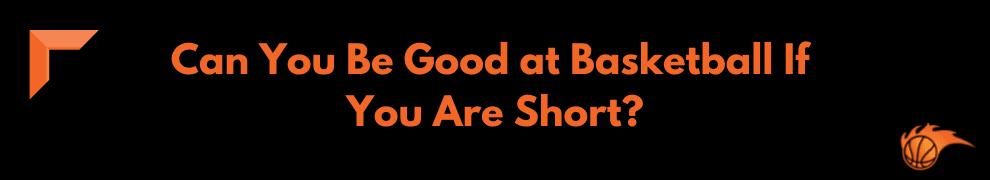 Can You Be Good at Basketball If You Are Short_