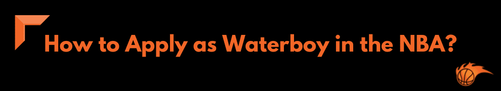 How to Apply as Waterboy in the NBA_