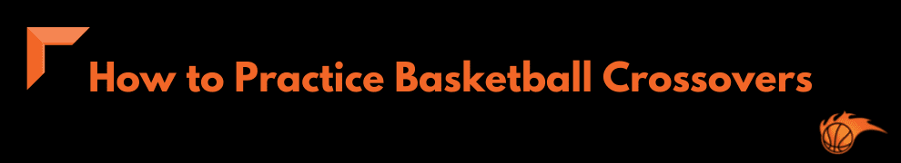 How to Practice Basketball Crossovers