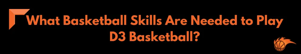 What Basketball Skills Are Needed to Play D3 Basketball_