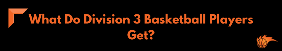 What Do Division 3 Basketball Players Get_