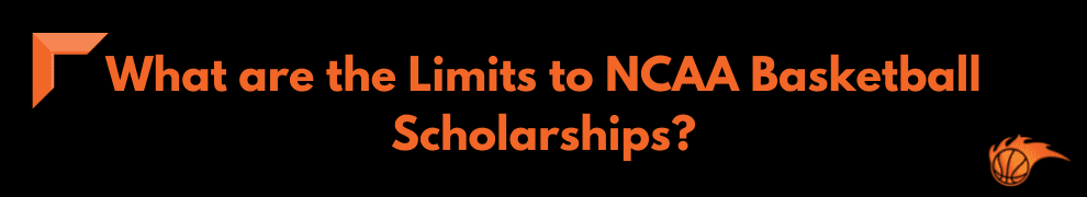 What are the Limits to NCAA Basketball Scholarships_