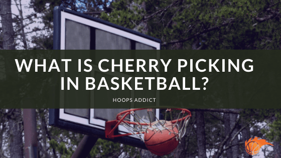What is Cherry Picking in Basketball?