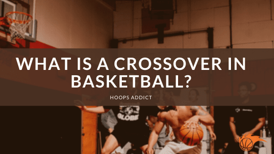 What is a Crossover in Basketball?