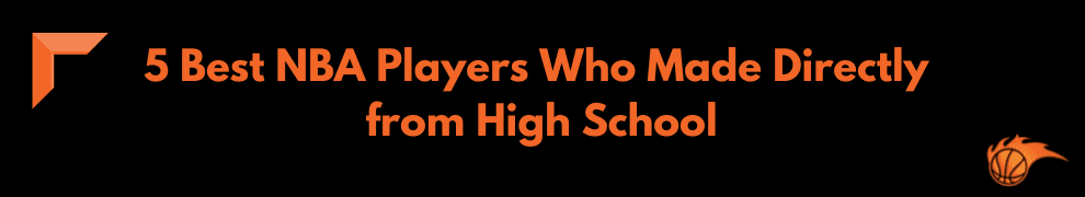 5 Best NBA Players Who Made Directly from High School