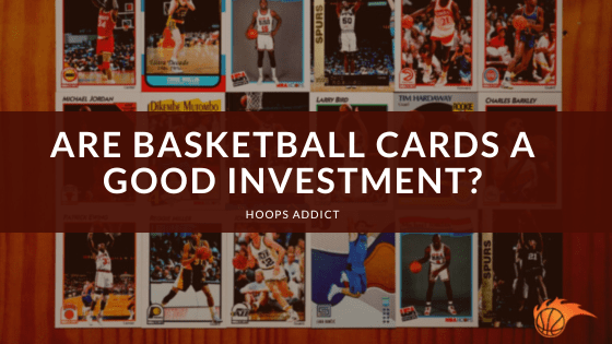 Are Basketball Cards a Good Investment?