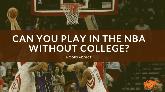 Can You Play in the NBA Without College?