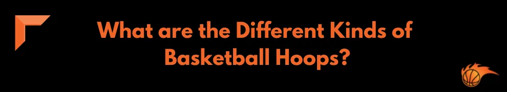 What are the Different Kinds of Basketball Hoops