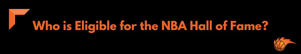 Who is Eligible for the NBA Hall of Fame_